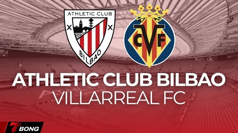 Nhận định Athletic Club vs Villarreal  – Villarreal săn Top 4 trên đất Basque